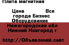 Плита магнитная 7208 0003 › Цена ­ 20 000 - Все города Бизнес » Оборудование   . Нижегородская обл.,Нижний Новгород г.